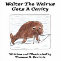 Walter The Walrus Gets A Cavity 1425978568 Book Cover