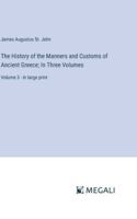 The History of the Manners and Customs of Ancient Greece; In Three Volumes: Volume 3 - in large print 338730451X Book Cover