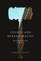 Courts and Bureaucracies: Renewing the Rule of Law in Our Times 0226854043 Book Cover