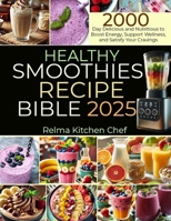 HEALTHY SMOOTHIES RECIPE BIBLE 2025: 2000 Day Delicious and Nutritious to Boost Energy, Support Wellness, and Satisfy Your Cravings B0DR9GF5K5 Book Cover