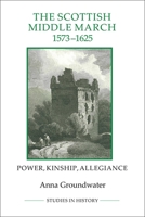 The Scottish Middle March, 1573 - 1625: Power, Kinship, Allegiance 1843838389 Book Cover