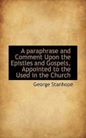 A Paraphrase and Comment Upon the Epistles and Gospels, Appointed to the Used in the Church 117585493X Book Cover