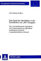 Das Spiel Der Identitaeten in Der Konstitution Von «Wir»-Gruppen: Ost- Und Westdeutsche Jugendliche Und in Berlin Geborene Jugendliche Auslaendischer 3631330723 Book Cover