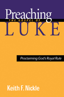 Preaching the Gospel of Luke: Proclaiming God's Royal Rule 0664222390 Book Cover