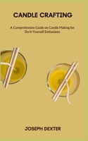 CANDLE CRAFTING: A Comprehensive Guide on Candle Making for Do-It-Yourself Enthusiasts B0C7JCF8DB Book Cover