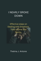 How I Nearly break down: Effective steps on Dealing with Emotions, Toxic shame and family. B0BJNBVKJJ Book Cover