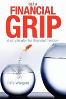 Get a Financial Grip - A Simple Plan for Financial Freedom 1477492763 Book Cover