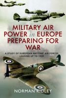 Military Air Power in Europe Preparing for War: A Study of European Nations’ Air Forces Leading up to 1939 1399066854 Book Cover