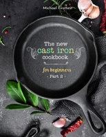 The New Cast Iron Cookbook for Beginners: Over 150 Best Cast Iron Skillet Recipes - Skillet Cooking & Meal Ideas B08NF1PGY6 Book Cover