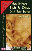How To Make Fish & Chips In A Beer Batter (Authentic English Recipes) (Volume 1) 1976051770 Book Cover