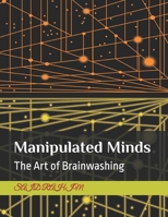 Manipulated Minds: The Art of Brainwashing B0DS9TY4NT Book Cover