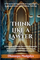 Think Like a Lawyer: A Structured Approach to Legal Logic, Argumentation, and Problem-Solving (Legal and Logical Insights) 9366797830 Book Cover