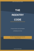 The Reentry Code: A Practical Guide to Surviving Probation and Building Your Future B0GXXBC2KC Book Cover