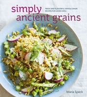 Simply Ancient Grains: Fresh and Flavorful Whole Grain Recipes for Living Well 1607745887 Book Cover