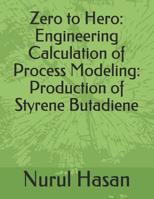 Zero to Hero: Engineering Calculation of Process Modeling: Production of Styrene Butadiene 1072571250 Book Cover