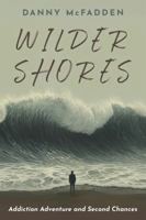 Wilder Shores: Addiction Adventure and Second Chances 0975662163 Book Cover