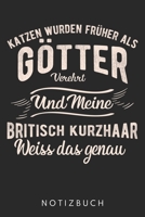 Katzen Wurden Fr�her Als G�tter Verehrt Und Meine Britische Kurzhaar Weiss Das Genau: Din A5 Linien Heft (Liniert) F�r Jeden Katzenliebhaber Notizbuch Tagebuch Planer Britische Kurzhaar Notiz Buch Ges 1673680984 Book Cover