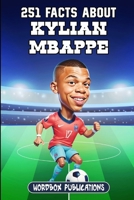 251 Facts About Kylian Mbappe: Facts, Trivia & Quiz For Die-Hard Mbappe Fans (Soccer Superstars - Facts Trivia and Quizzes) B0CRNK336W Book Cover