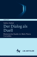 Der Dialog als Duell: Rhetorische Duelle im Werk Pierre Corneilles (Simulatio. Theatertechniken in Literatur, Medien und Wissenschaft) (German Edition) 3662721112 Book Cover