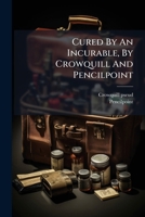 Cured By An Incurable, By Crowquill And Pencilpoint... 1247008916 Book Cover