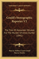 Gould's Stenographic Reporter V2: The Trial Of Alexander McLeod, For The Murder Of Amos Durfee 112034123X Book Cover