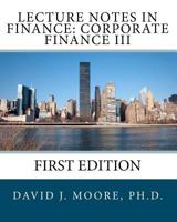 Lecture Notes in Finance: Corporate Finance III, First Edition 1453794883 Book Cover