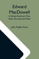 Edward MacDowell; a Great American Tone Poet, his Life and Music 9354590721 Book Cover