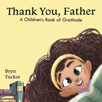 Thank You, Father: A Children's Book of Gratitude 1716026911 Book Cover