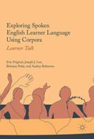 Exploring Spoken English Learner Language Using Corpora: Learner Talk 3319598996 Book Cover