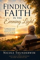 Finding Faith In The Evening Light: A Christian Guide For Seniors Who Believe It's Never Too Late To Begin Again With God B0H8K7T18Z Book Cover