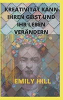 KREATIVITÄT KANN IHREN GEIST UND IHR LEBEN VERÄNDERN B0B9FQBDD7 Book Cover