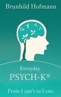 Everyday PSYCH-K®: From I can’t to I can 1534856978 Book Cover