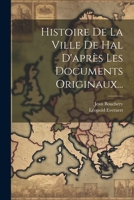 Histoire de la Ville de Hal d'Apr�s Les Documents Originaux... 1022378570 Book Cover