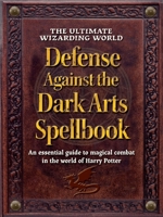 The Wizarding World Defense Against the Dark Arts Spellbook: An essential guide to magical combat in the world of Harry Potter (The Unofficial Harry Potter Reference Library) 1964487234 Book Cover