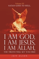 I Am God, I Am Jesus, I Am Allah, the Truth Will Set You Free.: Satan Goes to Hell. 1663225680 Book Cover