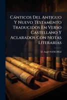 Cánticos Del Antiguo Y Nuevo Testamento Traducidos En Verso Castellano Y Aclarados Con Notas Literarias 1246050765 Book Cover