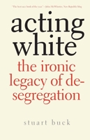 Acting White: The Ironic Legacy of Desegregation 0300123914 Book Cover