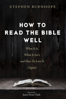 How to Read the Bible Well: What It Is, What It Isn't, and How To Love It 1725281414 Book Cover