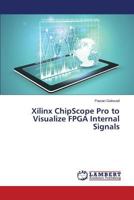 Xilinx ChipScope Pro to Visualize FPGA Internal Signals 365952087X Book Cover