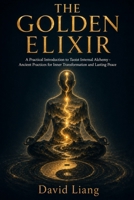 The Golden Elixir: A Practical Introduction to Taoist Internal Alchemy - Ancient Practices for Inner Transformation and Lasting Peace B0H1SDG49R Book Cover