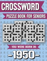 Crossword Puzzle Book For Seniors: You Were Born In 1950: Hours Of Fun Games For Seniors Adults And More With Solutions B091GM5ZXR Book Cover