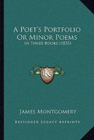 A Poet's Portfolio: Or, Minor Poems 1437463371 Book Cover