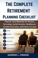 The Complete Retirement Planning Checklist: Step-by-Step Blueprint for Income, Investing, Social Security, Healthcare, Wealth Protection, and Future Security B0H3KSJK8Y Book Cover