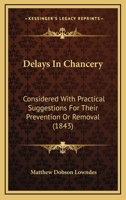 Delays In Chancery: Considered With Practical Suggestions For Their Prevention Or Removal (1843) 1240052278 Book Cover