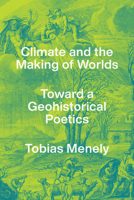 Climate and the Making of Worlds: Toward a Geohistorical Poetics 022677628X Book Cover