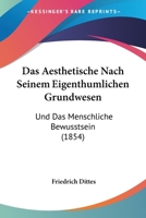 Das Aesthetische Nach Seinem Eigenthumlichen Grundwesen: Und Das Menschliche Bewusstsein (1854) 1160849927 Book Cover