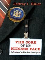 The Core of My Hidden Face: (Confessions of a Child Abuse Investigator) 1434303357 Book Cover