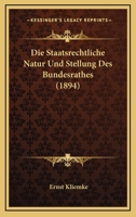 Die Staatsrechtliche Natur Und Stellung Des Bundesrathes (1894) 1168316782 Book Cover