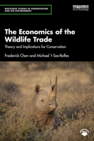 The Economics of the Wildlife Trade: Theory and Implications for Conservation (Routledge Studies in Conservation and the Environment) 103226053X Book Cover