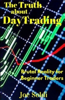 The Truth about Day Trading: Brutal Reality for Beginner Traders 1542456053 Book Cover